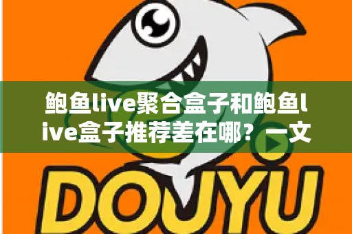 鲍鱼live聚合盒子和鲍鱼live盒子推荐差在哪?一文读懂两者核心区别与选购思路 鲍鱼live聚合盒子和鲍鱼live盒子推荐差在哪?一文读懂两者核心区别与选购思路